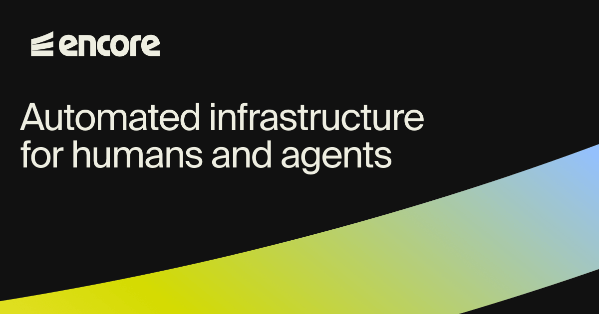 Encore — Automated infrastructure for humans and agents